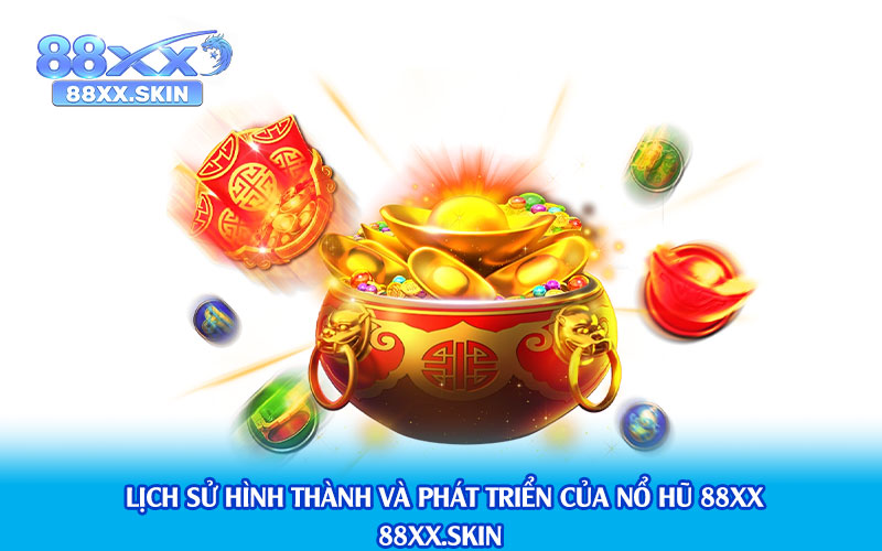 Lịch sử hình thành và phát triển của Nổ Hũ 88xx