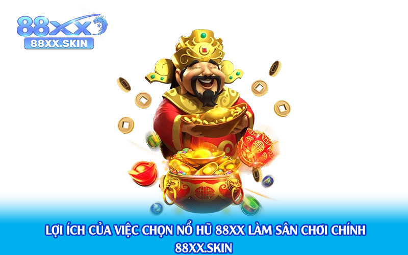 Lợi ích của việc chọn Nổ Hũ 88xx làm sân chơi chính